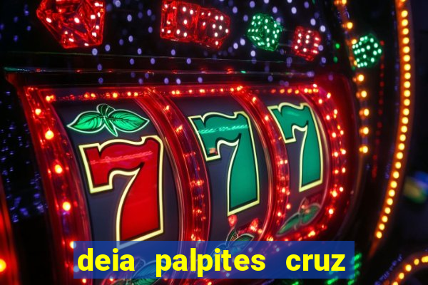 deia palpites cruz do dia